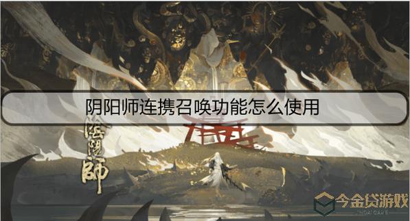 阴阳师连携召唤有什么用（阴阳师连协）-第2张图片-文史